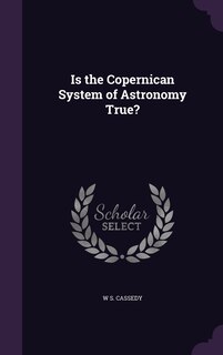 Front cover_Is the Copernican System of Astronomy True?