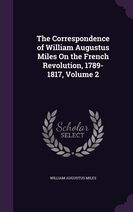 Couverture_The Correspondence of William Augustus Miles On the French Revolution, 1789-1817, Volume 2