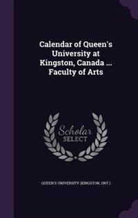 Calendar of Queen's University at Kingston, Canada ... Faculty of Arts