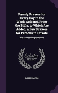 Front cover_Family Prayers for Every Day in the Week, Selected From the Bible. to Which Are Added, a Few Prayers for Persons in Private