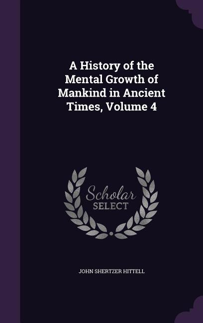 A History of the Mental Growth of Mankind in Ancient Times, Volume 4