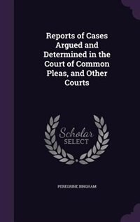 Reports of Cases Argued and Determined in the Court of Common Pleas, and Other Courts