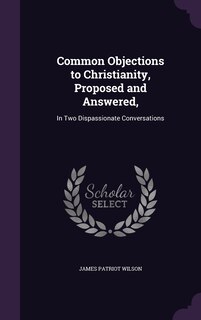 Front cover_Common Objections to Christianity, Proposed and Answered,