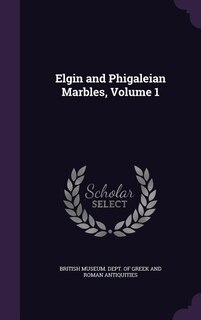 Elgin and Phigaleian Marbles, Volume 1