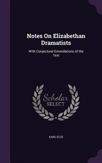 Notes On Elizabethan Dramatists: With Conjectural Emendations of the Text