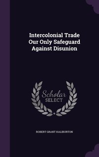 Front cover_Intercolonial Trade Our Only Safeguard Against Disunion