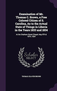 Couverture_Examination of Mr. Thomas C. Brown, a Free Colored Citizen of S. Carolina, As to the Actual State of Things in Liberia in the Years 1833 and 1834