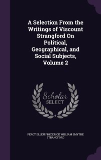 Front cover_A Selection From the Writings of Viscount Strangford On Political, Geographical, and Social Subjects, Volume 2