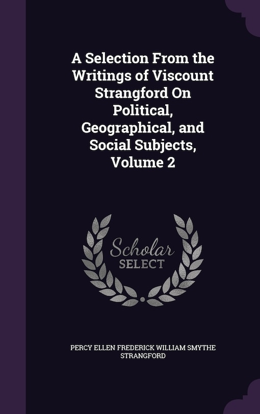 Front cover_A Selection From the Writings of Viscount Strangford On Political, Geographical, and Social Subjects, Volume 2