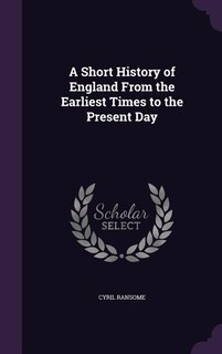 A Short History of England From the Earliest Times to the Present Day
