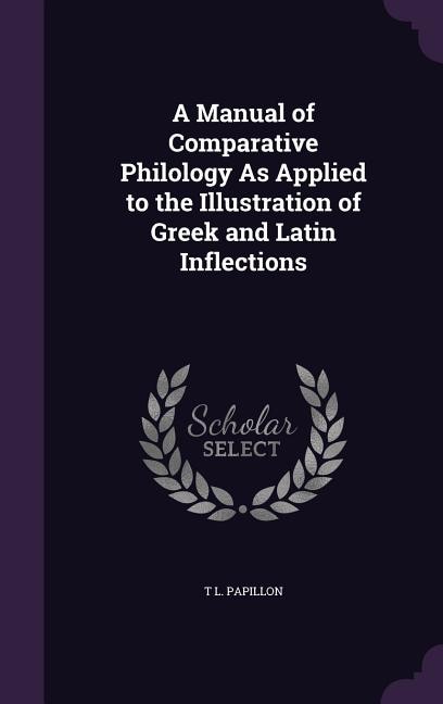 A Manual of Comparative Philology As Applied to the Illustration of Greek and Latin Inflections
