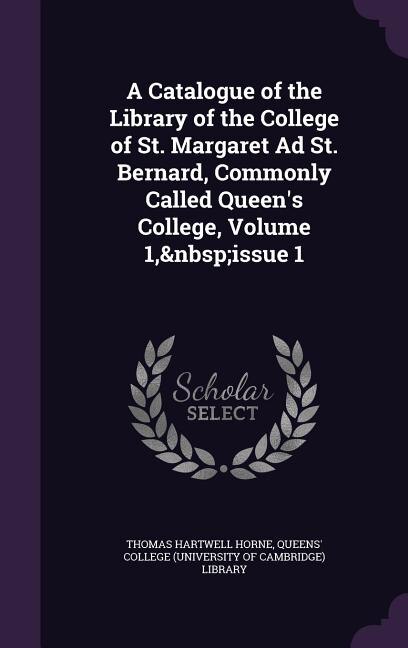 Front cover_A Catalogue of the Library of the College of St. Margaret Ad St. Bernard, Commonly Called Queen's College, Volume 1,&nbsp;issue 1