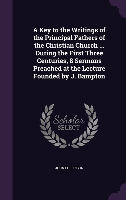 Couverture_A Key to the Writings of the Principal Fathers of the Christian Church ... During the First Three Centuries, 8 Sermons Preached at the Lecture Founded by J. Bampton