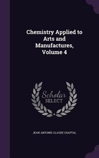 Front cover_Chemistry Applied to Arts and Manufactures, Volume 4