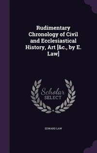 Front cover_Rudimentary Chronology of Civil and Ecclesiastical History, Art [&c., by E. Law]