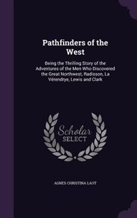 Pathfinders of the West: Being the Thrilling Story of the Adventures of the Men Who Discovered the Great Northwest, Radisson