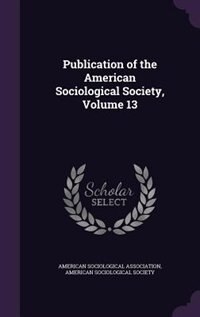 Publication of the American Sociological Society, Volume 13