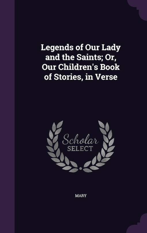Couverture_Legends of Our Lady and the Saints; Or, Our Children's Book of Stories, in Verse