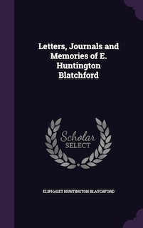 Front cover_Letters, Journals and Memories of E. Huntington Blatchford