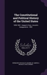 The Constitutional and Political History of the United States: 1859-1861. Harper's Ferry. Lincoln's Inauguration. 1892