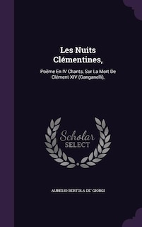 Les Nuits Clémentines,: Poëme En IV Chants, Sur La Mort De Clément XIV (Ganganelli),