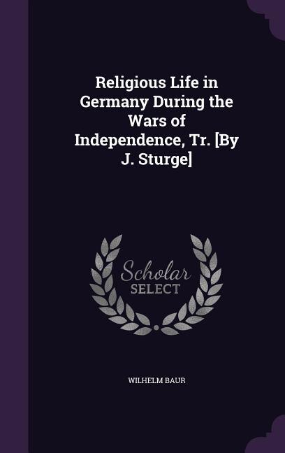 Front cover_Religious Life in Germany During the Wars of Independence, Tr. [By J. Sturge]