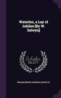 Front cover_Waterloo, a Lay of Jubilee [By W. Selwyn]