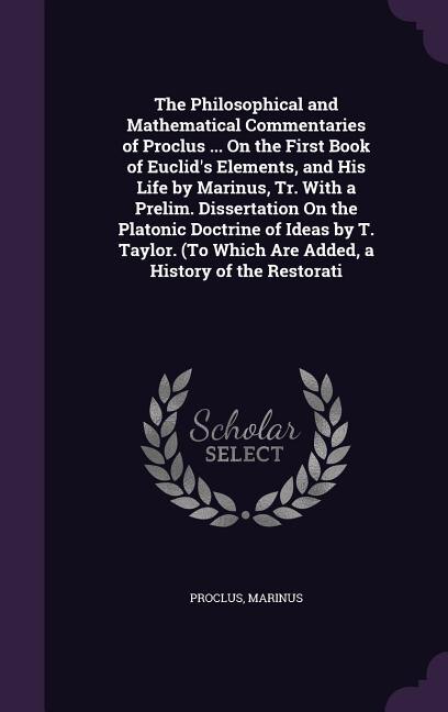 Couverture_The Philosophical and Mathematical Commentaries of Proclus ... On the First Book of Euclid's Elements, and His Life by Marinus, Tr. With a Prelim. Dissertation On the Platonic Doctrine of Ideas by T. Taylor. (To Which Are Added, a History of the Restorati