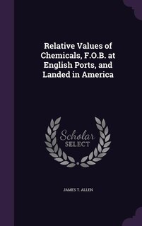 Relative Values of Chemicals, F.O.B. at English Ports, and Landed in America