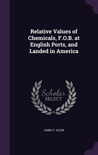 Relative Values of Chemicals, F.O.B. at English Ports, and Landed in America