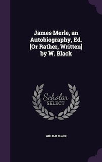 Front cover_James Merle, an Autobiography, Ed. [Or Rather, Written] by W. Black
