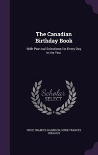 The Canadian Birthday Book: With Poetical Selections for Every Day in the Year