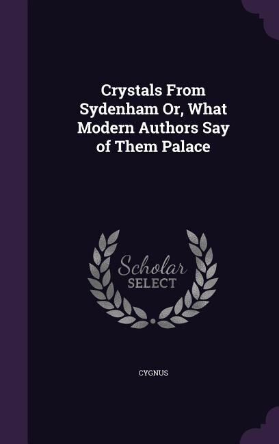 Crystals From Sydenham Or, What Modern Authors Say of Them Palace