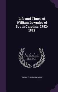 Life and Times of William Lowndes of South Carolina, 1782-1822