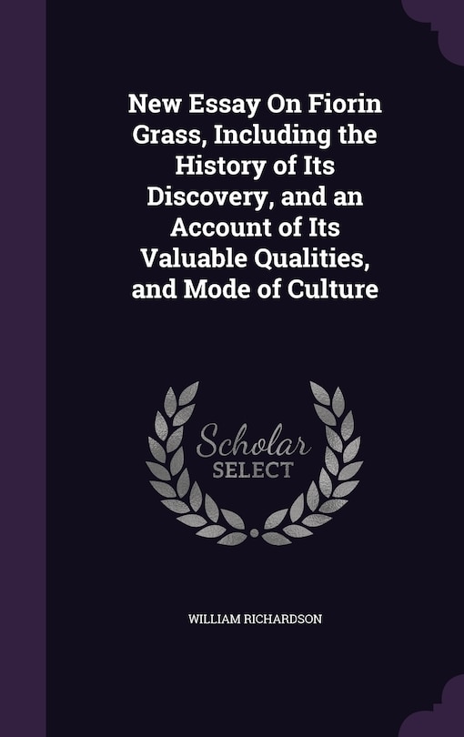 New Essay On Fiorin Grass, Including the History of Its Discovery, and an Account of Its Valuable Qualities, and Mode of Culture