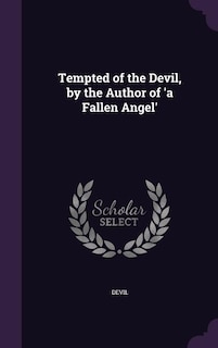 Tempted of the Devil, by the Author of 'a Fallen Angel'