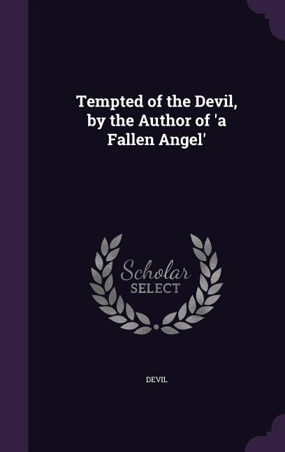 Tempted of the Devil, by the Author of 'a Fallen Angel'