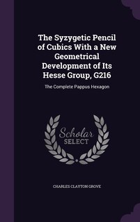 Front cover_The Syzygetic Pencil of Cubics With a New Geometrical Development of Its Hesse Group, G216