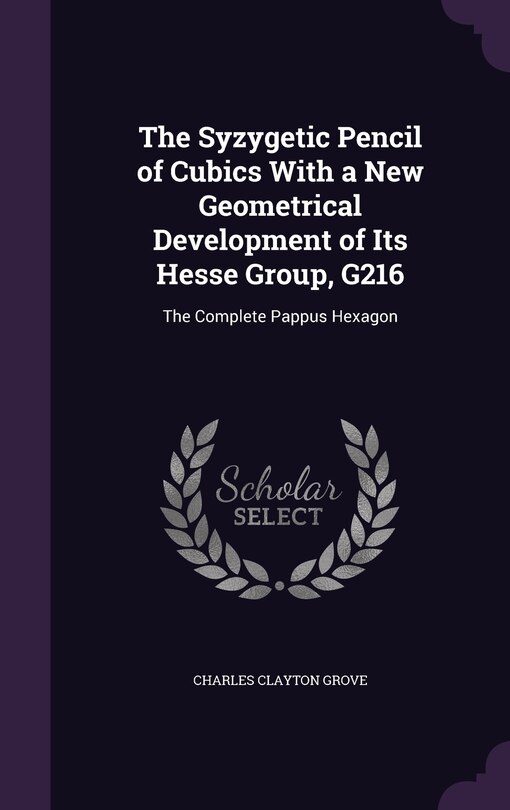 Front cover_The Syzygetic Pencil of Cubics With a New Geometrical Development of Its Hesse Group, G216
