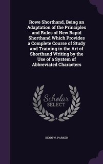Front cover_Rowe Shorthand, Being an Adaptation of the Principles and Rules of New Rapid Shorthand Which Provides a Complete Course of Study and Training in the Art of Shorthand Writing by the Use of a System of Abbreviated Characters