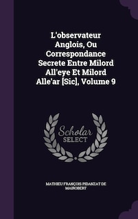 Couverture_L'observateur Anglois, Ou Correspondance Secrete Entre Milord All'eye Et Milord Alle'ar [Sic], Volume 9