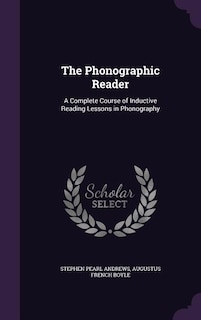 The Phonographic Reader: A Complete Course of Inductive Reading Lessons in Phonography