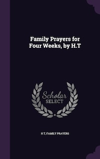 Family Prayers for Four Weeks, by H.T