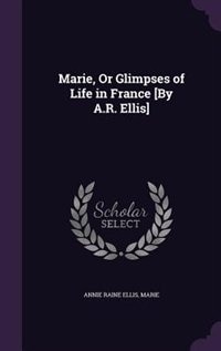 Marie, Or Glimpses of Life in France [By A.R. Ellis]