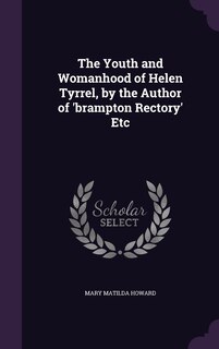 Front cover_The Youth and Womanhood of Helen Tyrrel, by the Author of 'brampton Rectory' Etc