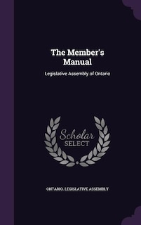 The Member's Manual: Legislative Assembly of Ontario