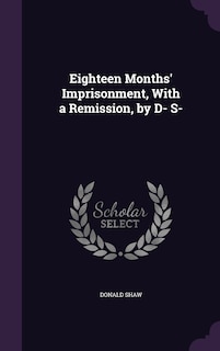 Couverture_Eighteen Months' Imprisonment, With a Remission, by D- S-