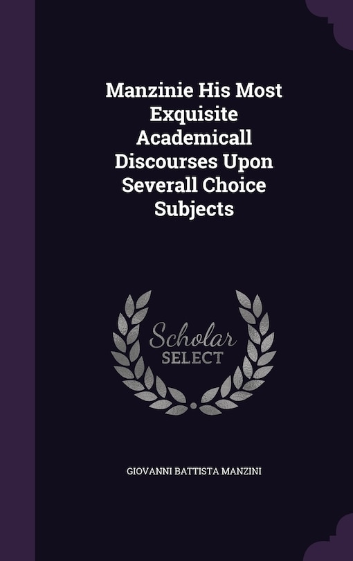 Front cover_Manzinie His Most Exquisite Academicall Discourses Upon Severall Choice Subjects