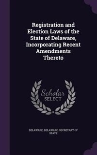 Front cover_Registration and Election Laws of the State of Delaware, Incorporating Recent Amendments Thereto