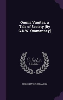 Omnia Vanitas, a Tale of Society [By G.D.W. Ommanney]